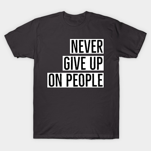 Never give up on people T-Shirt by Imaginate